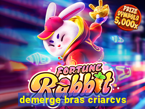 demerge bras criarcvs